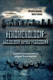 Fenomenologie Socjologia versus pedagogika - Kowalski Mirosław, Falcman Daniel