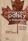 Imigranci polscy w Kanadzie Socjologiczna analiza procesów adaptacji Krywult-Albańska Małgorzata
