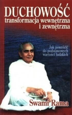 Duchowość. Transformacja wewnętrzna i zewnętrzna. Jak powrócić do podstawowych wartości ludzkich - Swami Rama