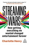 Streaming Wars: How Getting Everything We Wanted Changed Entertainment Forever Charlotte Henry