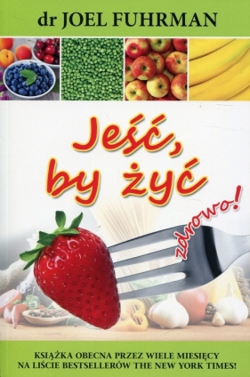 Jeść, by żyć zdrowo! - Fuhrman Joel