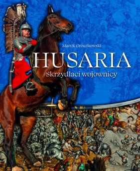 Husaria Skrzydlaci wojownicy - Marek Groszkowski