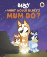 Bluey. What would Bluey's mum do? Opracowanie zbiorowe