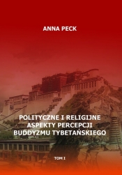 Polityczne i religijne aspekty percepcji buddyzmu tybetańskiego, tom I - Peck Anna