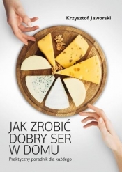 Jak zrobić dobry ser w domu - Krzysztof Jaworski