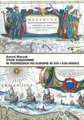 Życie codzienne w podróżach po Europie w XVI i XVII w. - Mączak Antoni 