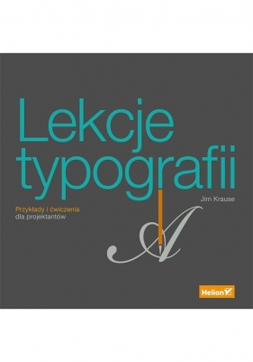 Lekcje typografii. Przykłady i ćwiczenia dla projektantów - Krause Jim