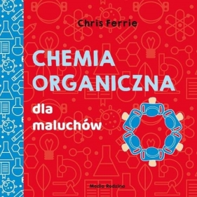 Uniwersytet malucha Chemia organiczna dla maluchów - Cara Florance, Chris Ferrie