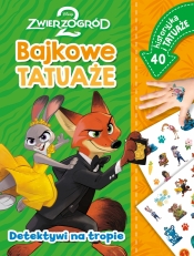 Detektywi na tropie. Bajkowe tatuaże. Disney Zwierzogród 2 - Ilona Siwak