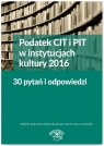 Podatek CIT i PIT w instytucjach kultury 2016 30 pytań i odpowiedzi Młynarska-Wełpa Elżbieta