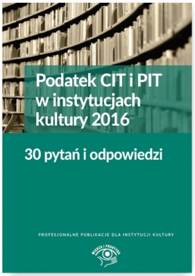 Podatek CIT i PIT w instytucjach kultury 2016 30 pytań i odpowiedzi - Młynarska-Wełpa Elżbieta