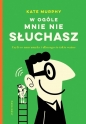 W ogóle mnie nie słuchasz! - Kate Murphy