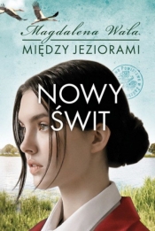 Nowy świt. Seria Między jeziorami. Tom 3 - Magdalena Wala