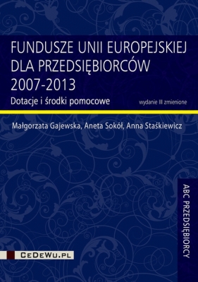 Fundusze Unii Europejskiej dla przedsiębiorców 2007-2013 - Gajewska Małgorzata, Sokół  Aneta, Staśkiewicz Anna