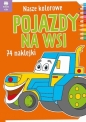 Nasze kolorowe Pojazdy na wsi z naklejkami - Opracowanie zbiorowe