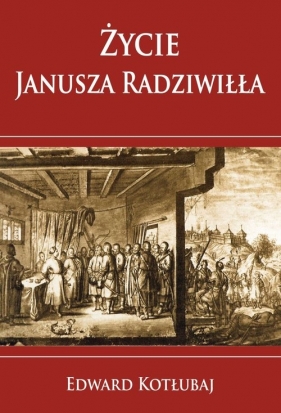Życie Janusza Radziwiłła - Kotłubaj Edward