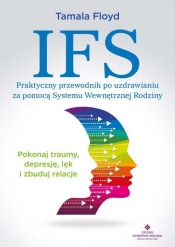 IFS - praktyczny przewodnik po uzdrawianiu za pomocą Systemu Wewnętrznej Rodziny - Tamala Floyd