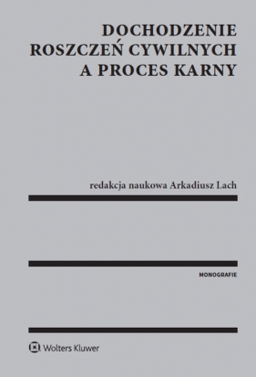 Dochodzenie roszczeń cywilnych a proces karny - Arkadiusz Lach