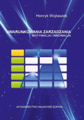 Uwarunkowania zarządzania. Motywacja i innowacja - Henryk Wojtaszek