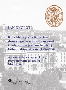 Rola historyczna Kozactwa dońskiego w walce z Turkami i Tatarami w jego najbardziej bohaterskim okre - Jan Okołot, Maciej Franz