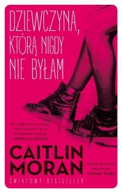 Dziewczyna którą nigdy nie byłam - Moran Caitlin