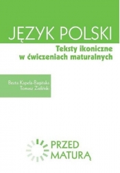Język polski Teksty ikoniczne w ćwiczeniach maturalnych Zdam maturę - Beata Kapela-Bagińska, Tomasz Zieliński