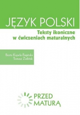 Język polski Teksty ikoniczne w ćwiczeniach maturalnych Zdam maturę - Kapela-Bagińska Beata, Zieliński Tomasz