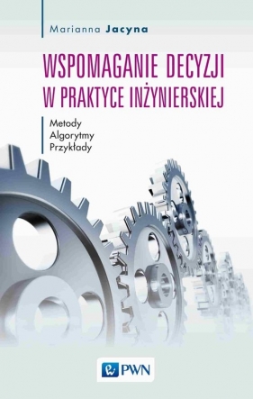 Wspomaganie decyzji w praktyce inżynierskiej - Marianna Jacyna