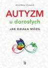 Autyzm u dorosłych. Jak działa mózg Anna Mikler-Chwastek