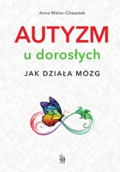 Autyzm u dorosłych. Jak działa mózg - Anna Mikler-Chwastek