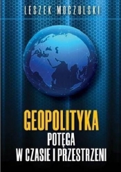 Geopolityka. Potęga w czasie i przestrzeni - Leszek Moczulski
