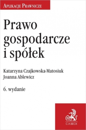 Prawo gospodarcze i spółek w.6 - Joanna Ablewicz, Katarzyna Czajkowska-Matosiuk
