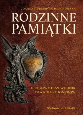 Rodzinne pamiątki. Osobliwy przewodnik dla kolekcjonerów - Joanna Hübner-Wojciechowska