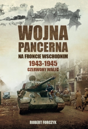 Wojna pancerna na Froncie Wschodnim 1943-1945 - Forczyk Robert