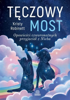 Tęczowy most. Opowieści czworonożnych przyjaciół z Nieba - Kristy Robinett