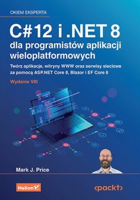 C# 12 i .NET 8 dla programistów aplikacji wieloplatformowych. Twórz aplikacje, witryny WWW oraz serw - Mark J. Price