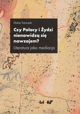 Czy Polacy i Żydzi nienawidzą się nawzajem? - Marta Tomczok