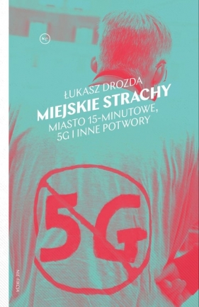 Miejskie strachy. Miasto 15-minutowe, 5G oraz inne potwory - Drozda Łukasz