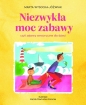 Niezwykła moc zabawy, czyli zabawy sensoryczne dla dzieci - Marta Wysocka-Jóźwiak, Kamila Pawłucka-Górecka