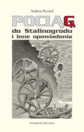 Pociąg do Stalinogrodu i inne opowiadania - Kozioł Andrzej