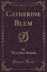 Catherine Blum (Classic Reprint) Dumas Alexandre