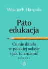 Patoedukacja Co nie działa w polskiej szkole i jak to zmienić. Rozmowy Wojciech Harpula