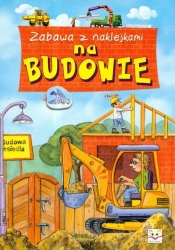Na budowie Zabawa z naklejkami - Agnieszka Bator