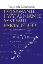 Opisywanie i wyjaśnianie systemu partyjnego - Rafałowski Wojciech