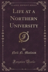 Life at a Northern University (Classic Reprint) Maclean Neil N.