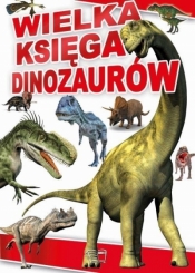 Wielka Księga Dinozaurów - Opracowanie zbiorowe