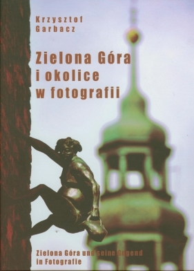 Zielona Góra i okolice w fotografii - Garbacz Krzysztof