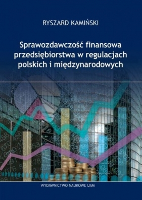 Sprawozdawczość finansowa przedsiębiorstw w regulacjach polskich i międzynarodowych - Kamiński Ryszard