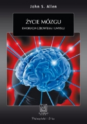 Życie mózgu Ewolucja człowieka i umysłu - Allen John S.