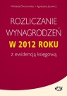 Rozliczanie wynagrodzeń w 2012 roku z ewidencją księgową Dworowska Wioletta, Jacewicz Agnieszka